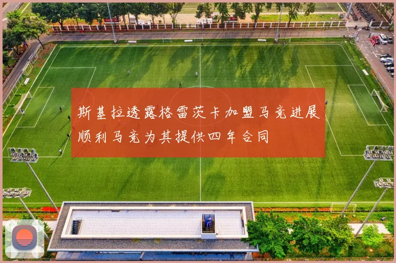 斯基拉透露格雷茨卡加盟马竞进展顺利马竞为其提供四年合同