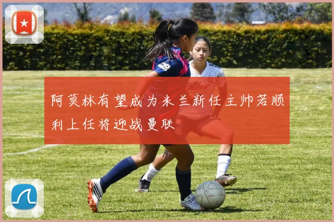 阿莫林有望成为米兰新任主帅若顺利上任将迎战曼联