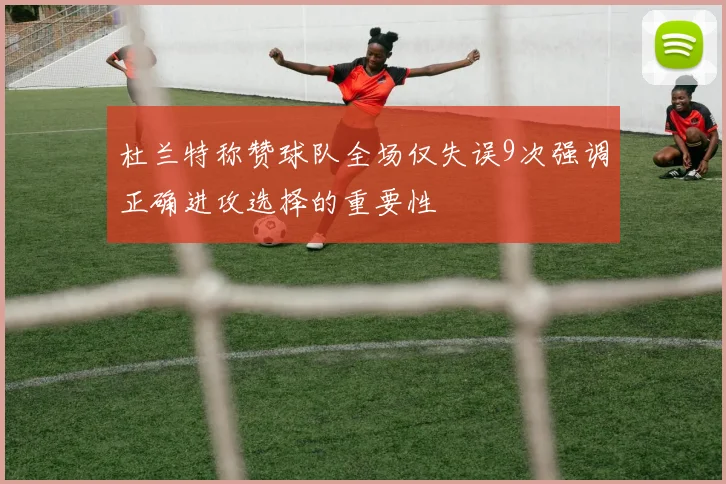 杜兰特称赞球队全场仅失误9次强调正确进攻选择的重要性
