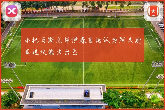 小托马斯点评伊森言论认为阿夫迪亚进攻能力出色