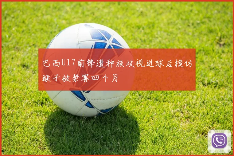 巴西U17前锋遭种族歧视进球后模仿猴子被禁赛四个月